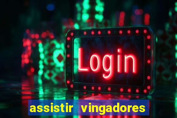 assistir vingadores ultimato completo dublado gratis